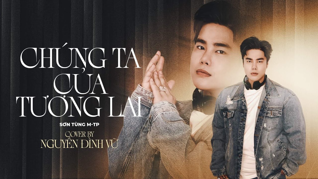 CHÚNG TA CỦA TƯƠNG LAI - NGUYỄN ĐÌNH VŨ | SƠN TÙNG MTP | COVER