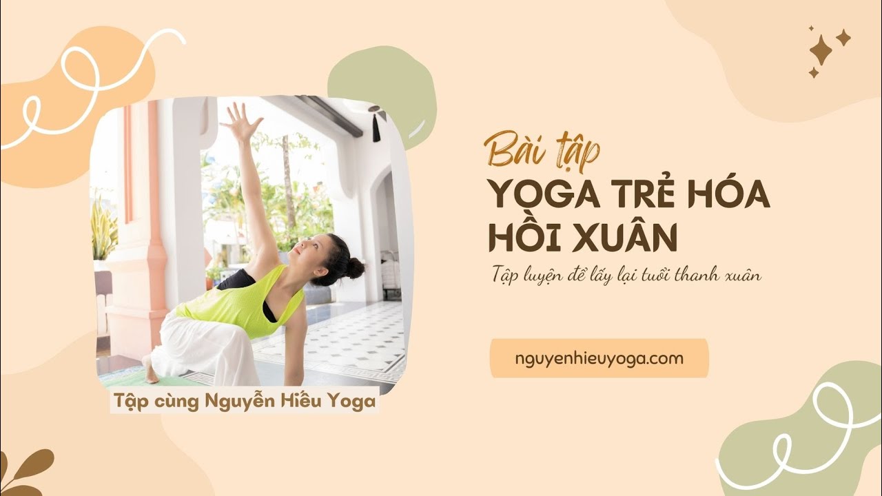 Bài tập Yoga trẻ hóa hồi xuân cho phụ nữ, tập luyên cùng Nguyễn Hiếu Yoga lấy lại thanh xuân