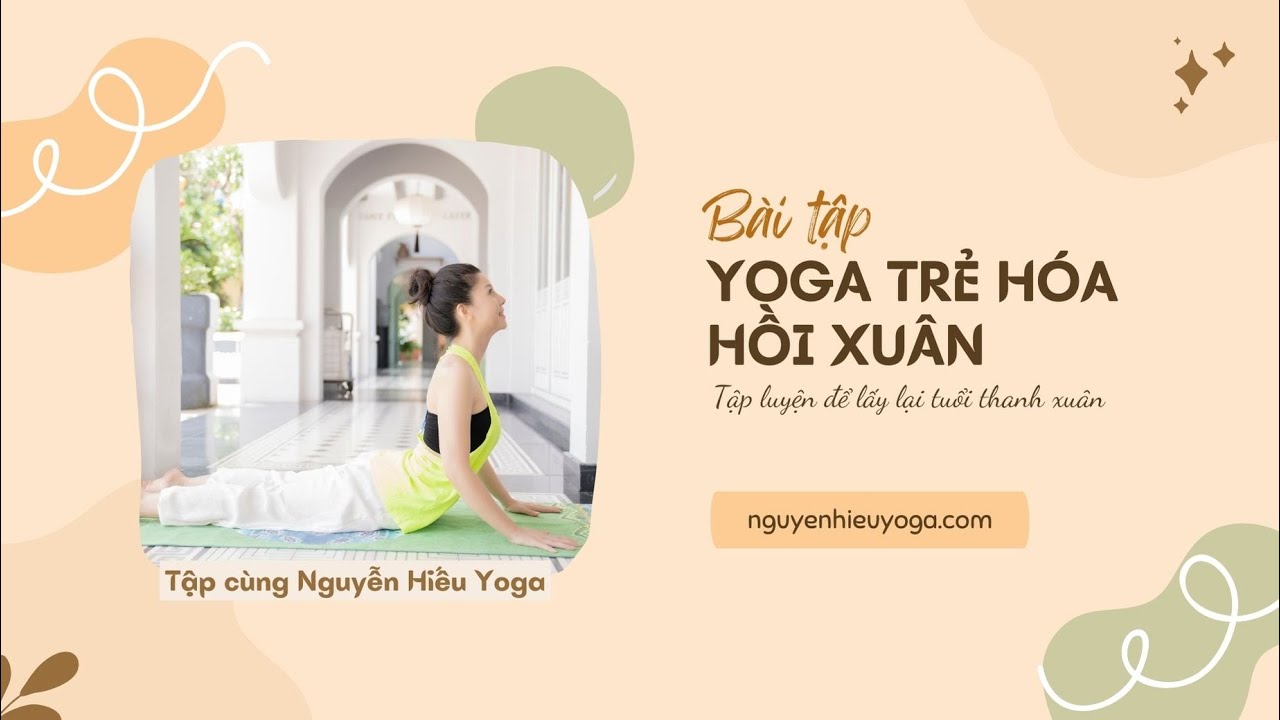 Bài tập Yoga trẻ hóa hồi xuân cho phụ nữ, tập luyên cùng Nguyễn Hiếu Yoga lấy lại thanh xuân