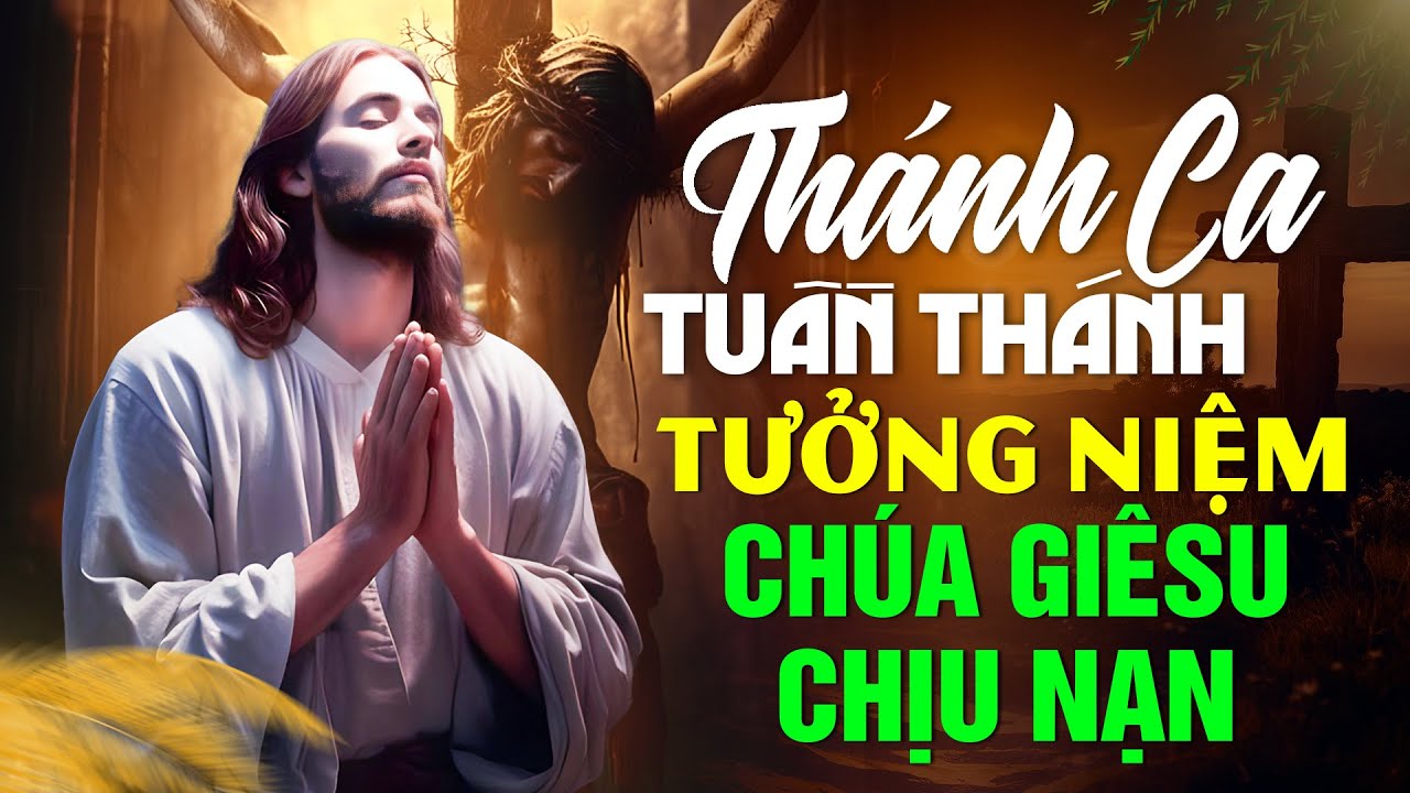 Thánh Ca Tuần Thánh - Bài Thương Khó Chúa Giêsu - Thánh Ca Hay Nhất Tưởng Niệm Chúa Giesu Chịu Nạn