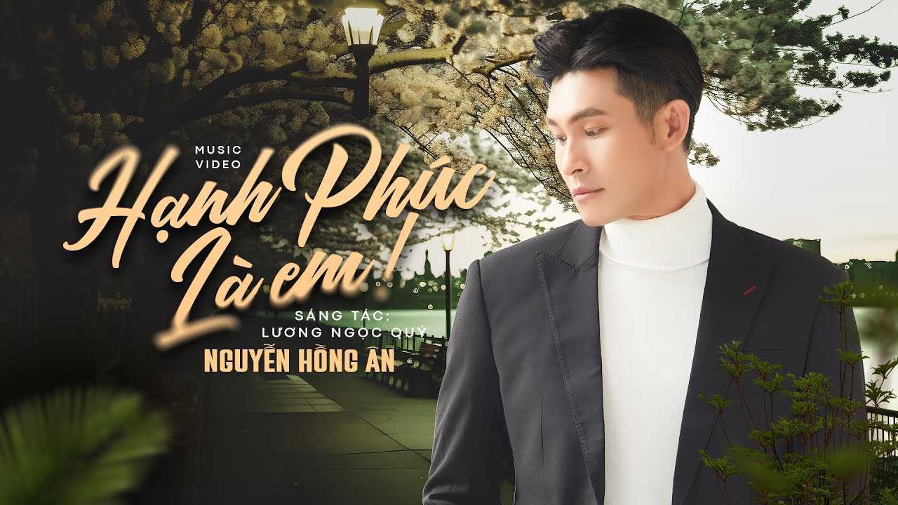 HẠNH PHÚC LÀ EM - Nguyễn Hồng Ân | Vì trong con tim anh, không ai tuyệt vời như em (Lương Ngọc Quý)