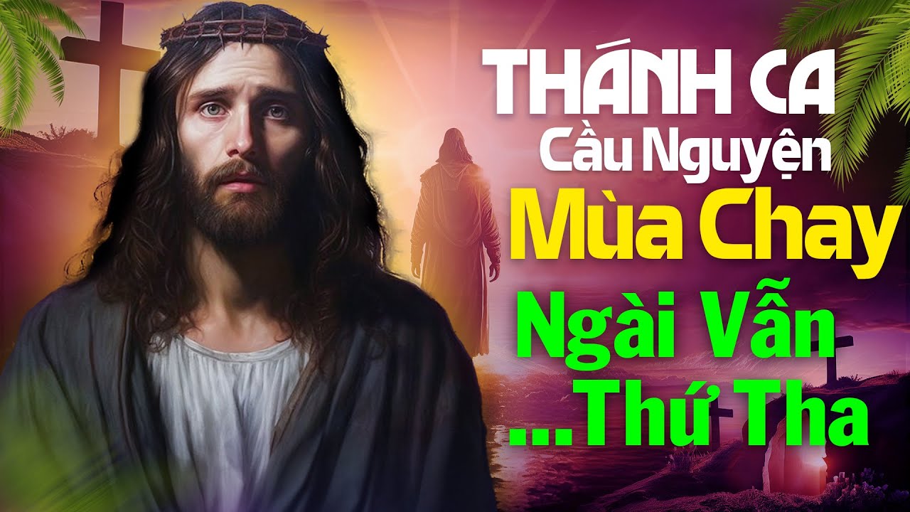 Thánh Ca Công Giáo Hay Nhất, Cầu Nguyện Mùa Chay - Ngài Vẫn Thứ Tha - Nhạc Thánh Ca tuyệt đỉnh