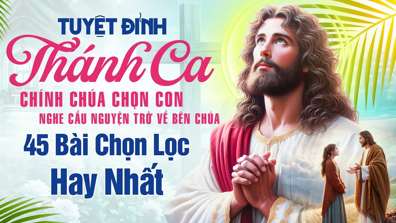 CHÍNH CHÚA CHỌN CON - Tuyệt Đỉnh Thánh Ca Nghe Cầu Nguyện Trở Về Bên Chúa, 45 Bài Dâng Chúa Chọn Lọc