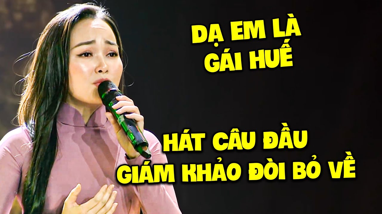 CHẤN ĐỘNG Gái Huế vừa hát câu đầu GK ĐÒI BỎ VỀ vì "EM HÁT HAY HƠN GIÁM KHẢO" không dám chấm thi