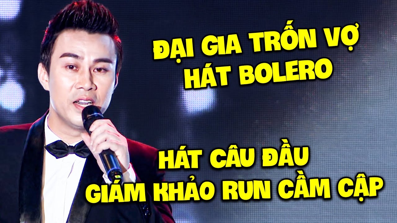 Thí sinh TRỐN VỢ THI HÁT BOLERO vừa cất cầu đầu GIÁM KHẢO RUN CẦM CẬP vì GIỌNG CA LÃO LUYỆN