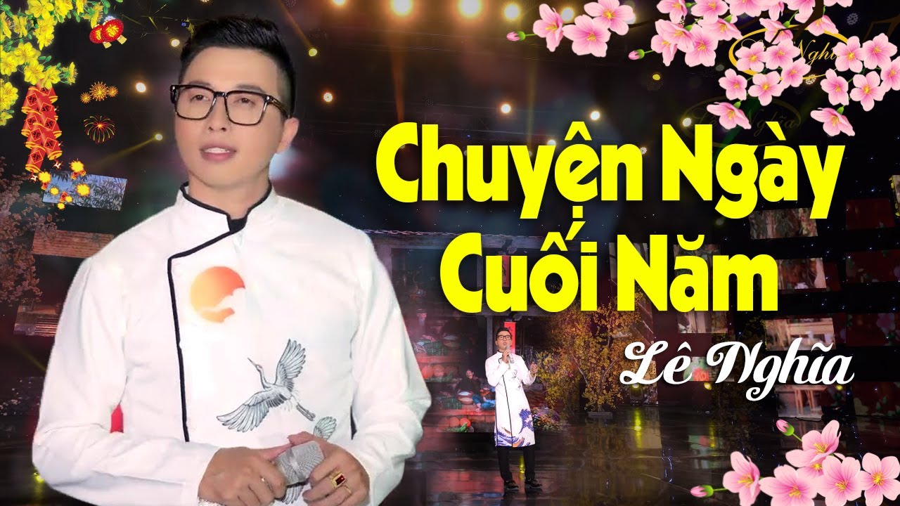 Chuyện Ngày Cuối Năm - Lê Nghĩa | Nhạc Xuân 2024 Hay Nhất, Nhạc Tết Giáp Thìn (MV 4K)