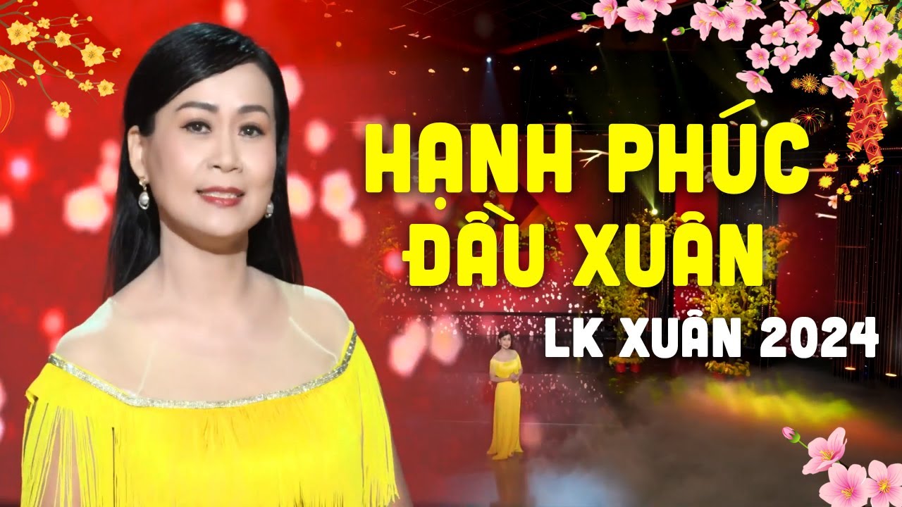 LK Hạnh Phúc Đầu Xuân - Nhạc Xuân 2024 Hay Nhất, Nhạc Tết Chúc Mừng Năm Mới 2024