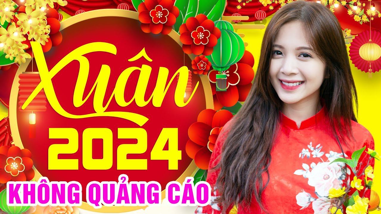 LK Nhạc Xuân 2024 Remix KHÔNG QUẢNG CÁO - Nhạc Tết 2024 Remix, Nhạc Xuân Sôi Động CHÚC MỪNG NĂM MỚI