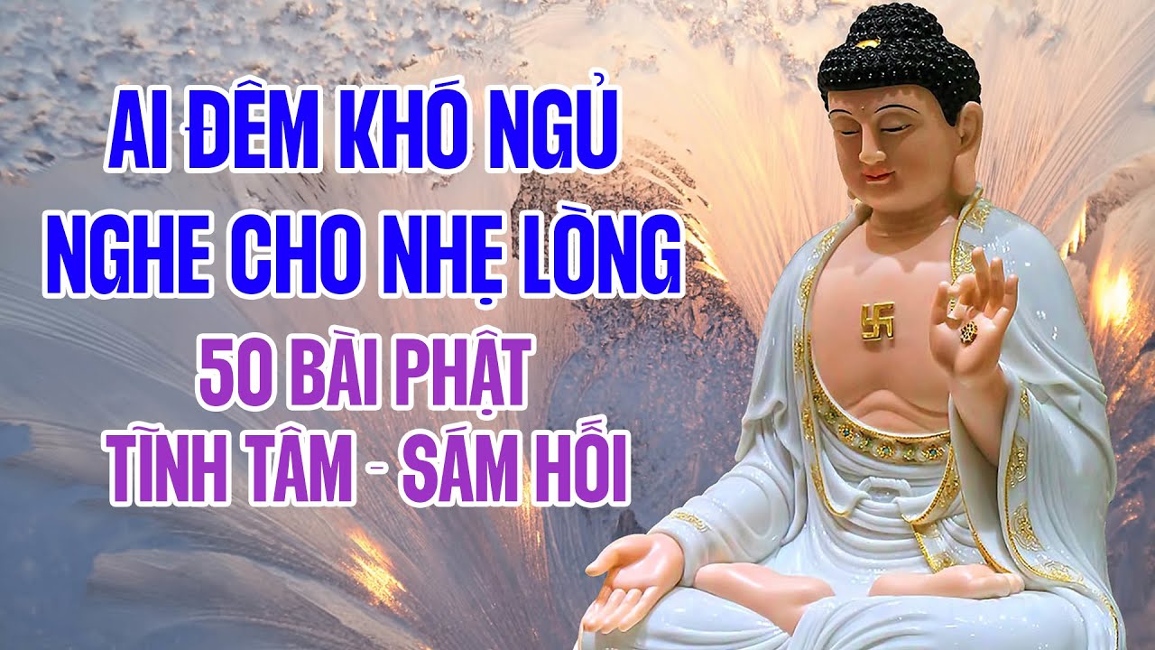 Ai Đêm Khó Ngủ Nghe Cho Nhẹ Lòng - 50 Bài Phật Tĩnh Tâm, Sám Hối Hay Nhất 2024