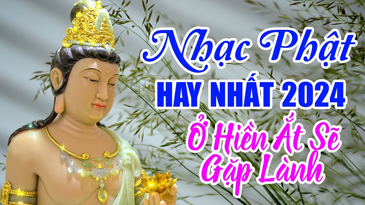 Nhạc Phật Hay Nhất 2024 - Ở Hiền Gặp Lành Nghe Được May Mắn | Nhạc Phật Giáo Việt Nam