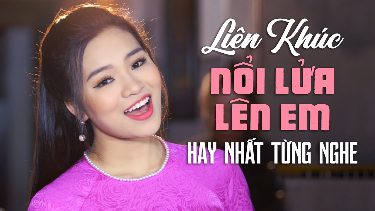 Liên Khúc Nổi Lửa Lên Em Hay Nhất Từng Nghe - 99 Ca Khúc Nhạc Đỏ Cách Mạng Bất Hủ