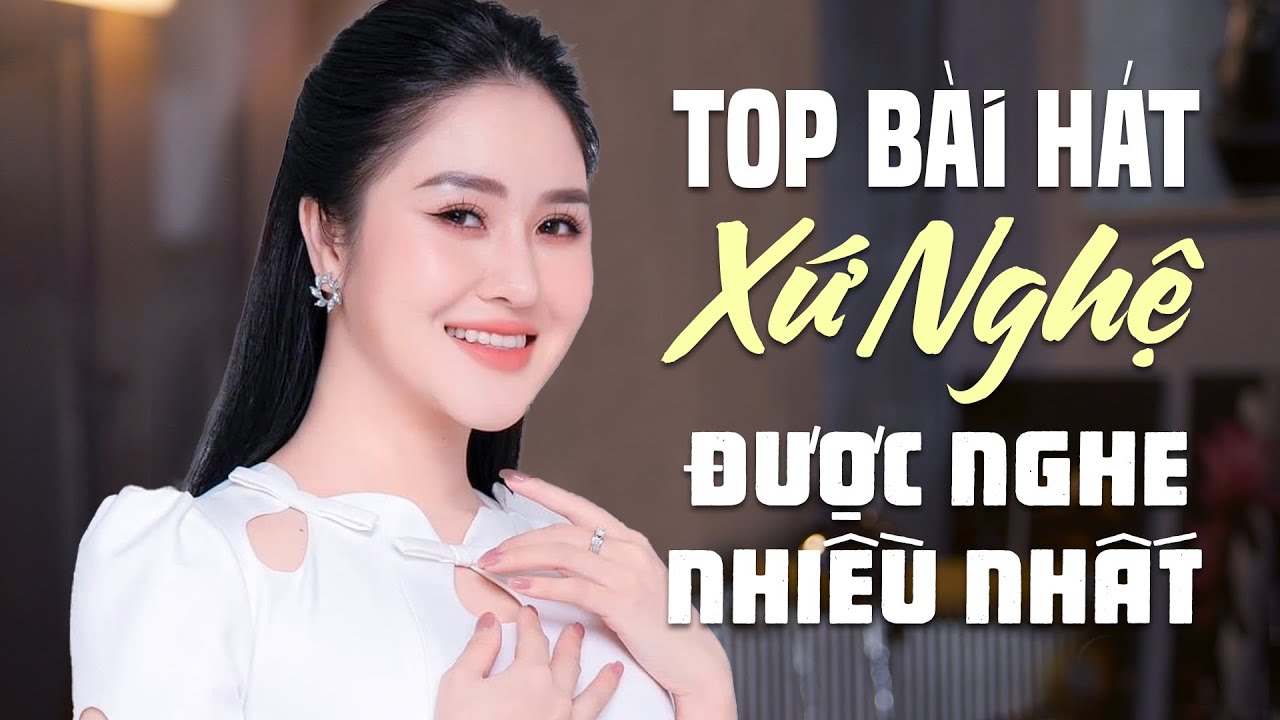 TOP BÀI HÁT XỨ NGHỆ ĐƯỢC NGHE NHIỀU NHẤT - Giận Mà Thương, Giọng Nghệ Tìm Về, Về Xứ Nghệ Cùng Em