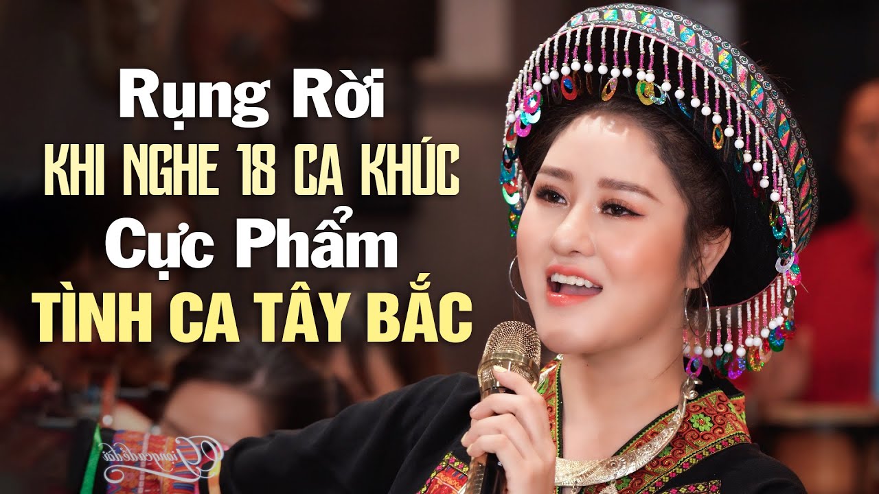 Rụng rời khi nghe 18 Ca Khúc Cực Phẩm TÌNH CA TÂY BẮC - Nhạc Trữ Tình Tây Bắc Hay Nhất 2024