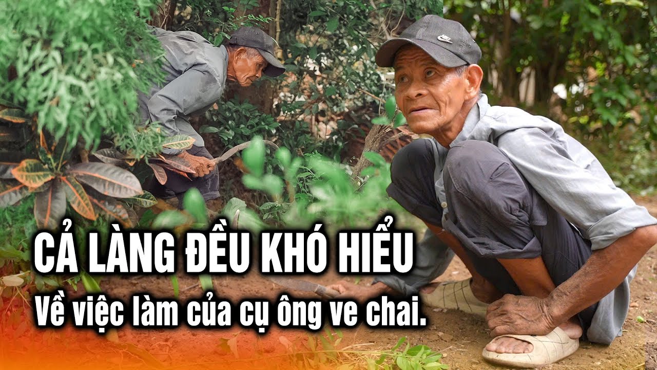 Bám theo cụ ông Ve Chai biết được việc làm kì lạ mà cả làng đều khó hiểu