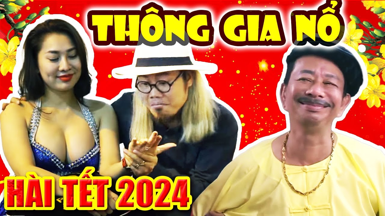 Hài Tết 2024 | THÔNG GIA NỔ | Phim Hài Tết Hay Mới Nhất Cười Đau Bụng Bầu