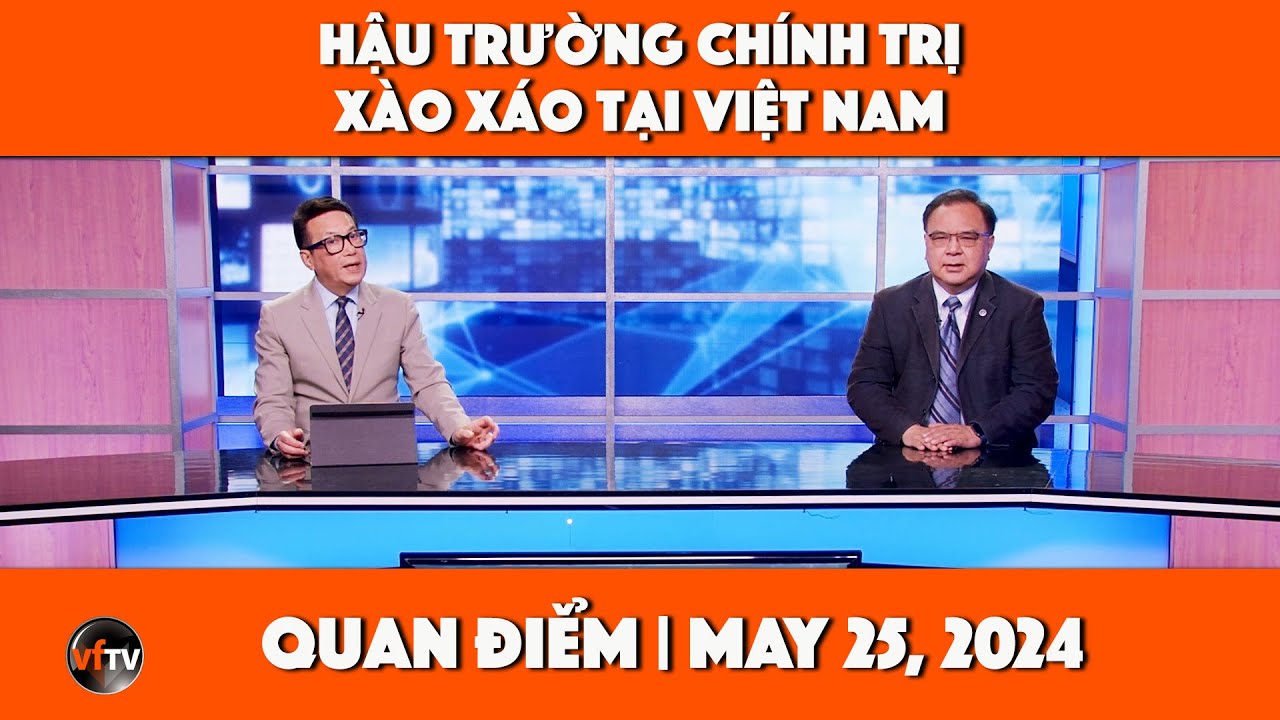 Quan Điểm | Hậu trường chính trị xào xáo tại Việt Nam | 5/25/2024