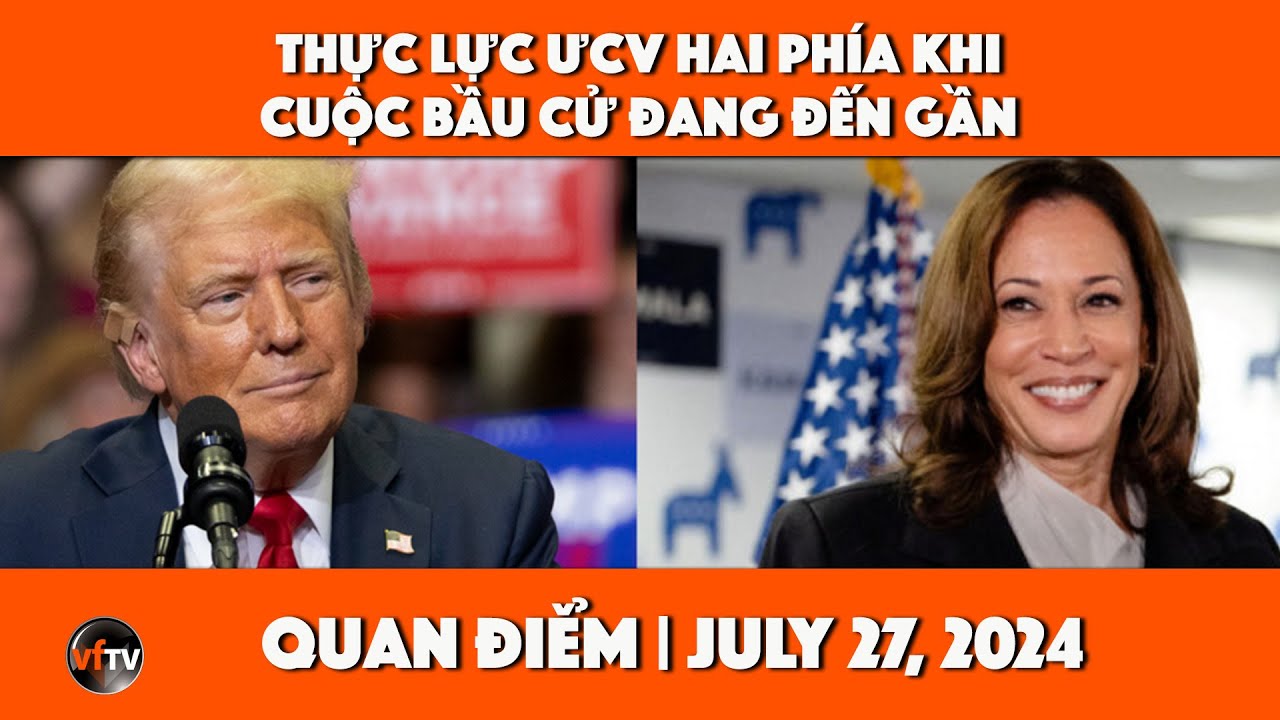 Quan Điểm | Thực lực ƯCV hai phía khi cuộc bầu cử đang đến gần | 7/27/2024