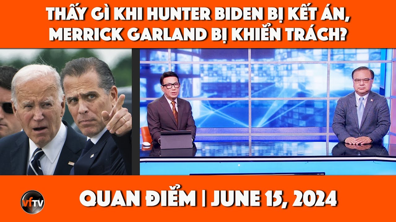 Quan Điểm | Thấy gì khi Hunter Biden bị kết án, Merrick Garland bị khiển trách? | 6/15/2024