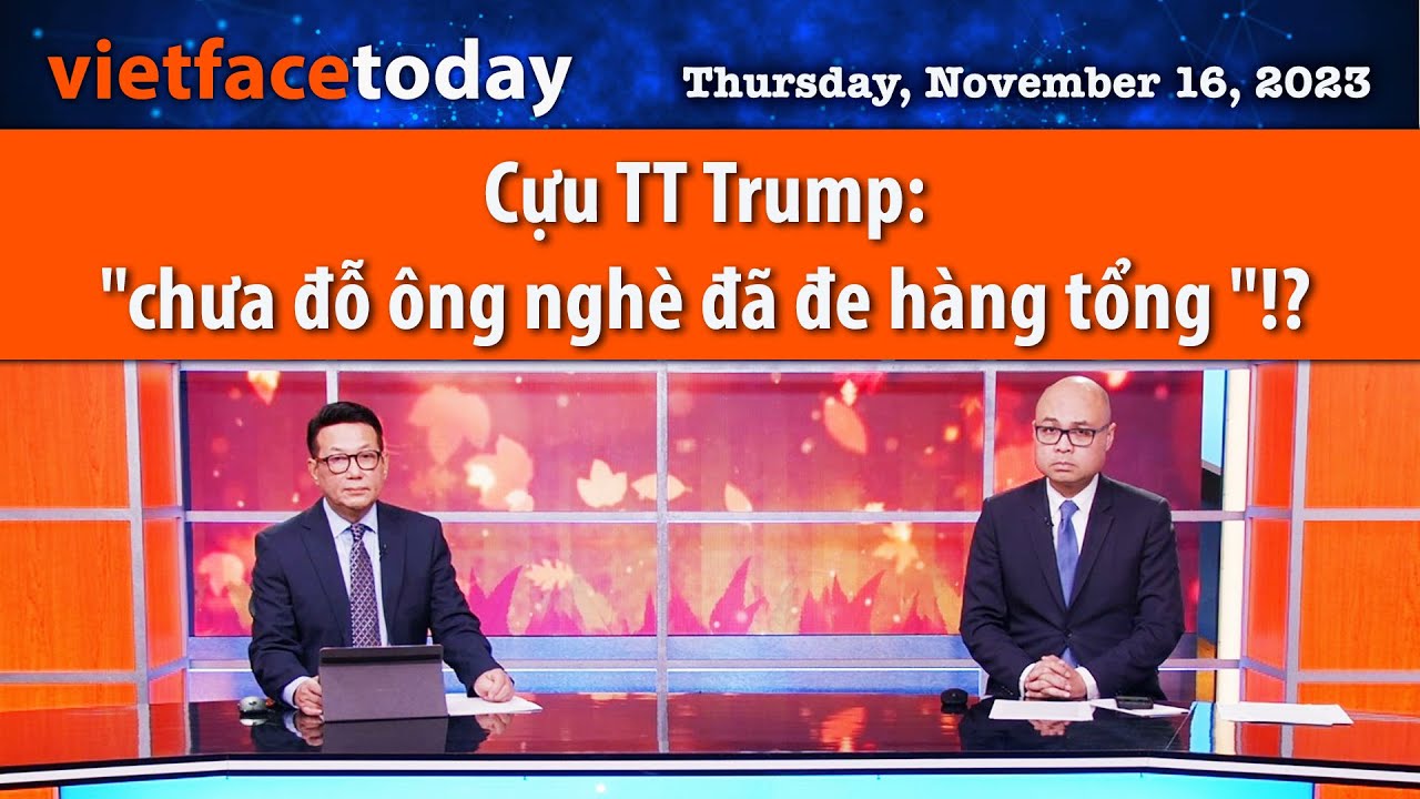 Vietface Today |  Cựu TT Trump: "chưa đỗ ông nghè đã đe hàng tổng "!?  | 11/16/23