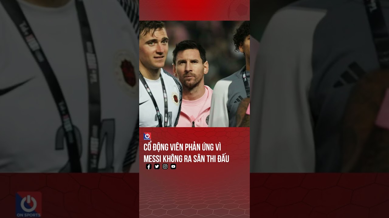 Cổ động viên phản ứng vì Messi không ra sân thi đấu