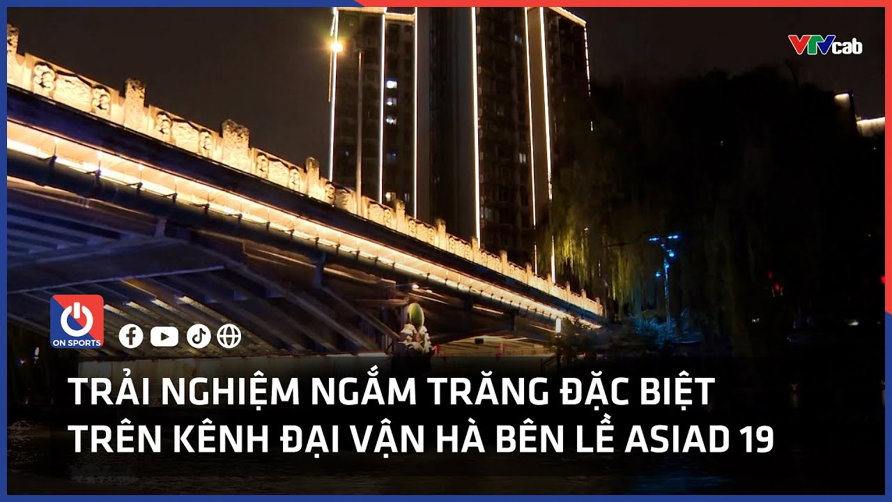 Trải nghiệm ngắm trăng đặc biệt trên kênh Đại Vận Hà bên lề ASIAD 19