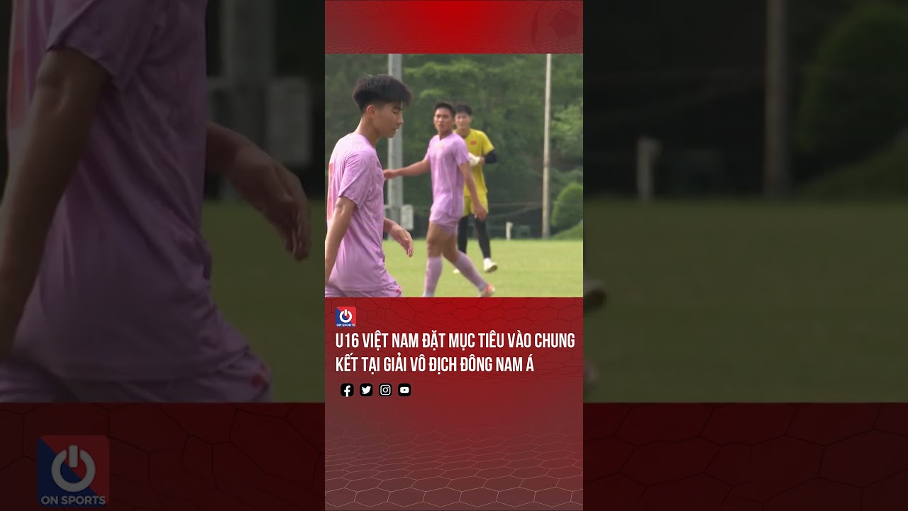 U16 Việt Nam đặt mục tiêu vào chung kết tại giải vô địch Đông Nam Á