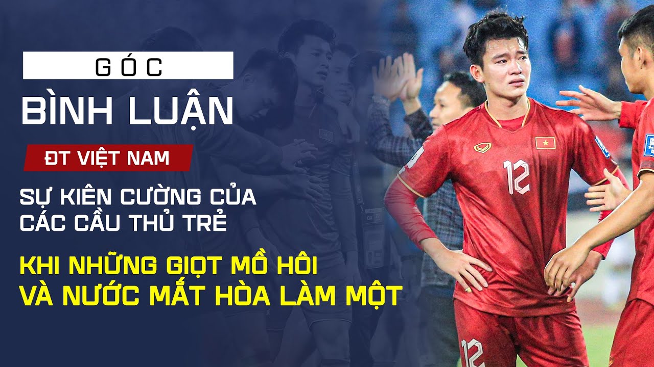 Sự kiên cường của các cầu thủ trẻ ĐT Việt Nam: Khi những giọt mồ hôi và nước mắt hòa làm một