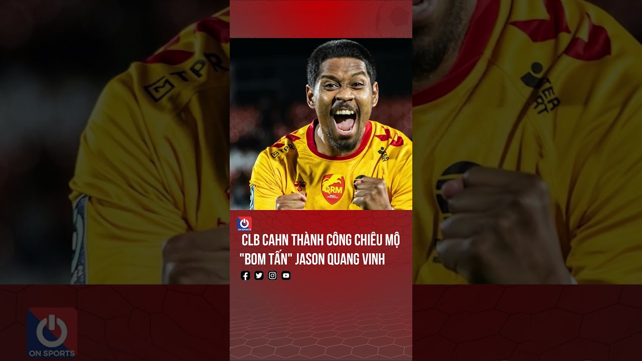 CLB CAHN thành công chiêu mộ "bom tấn" Jason Quang Vinh