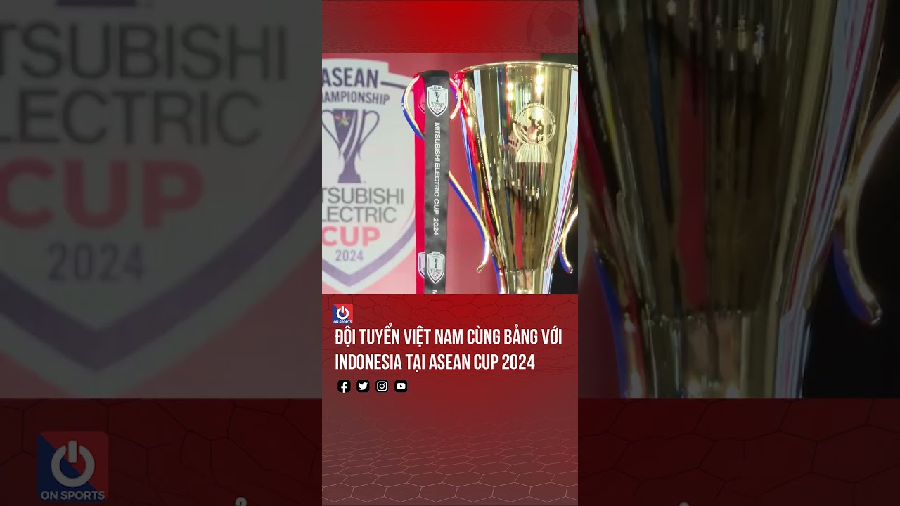 Đội tuyển Việt Nam cùng bảng với Indonesia tại ASEAN Cup 2024