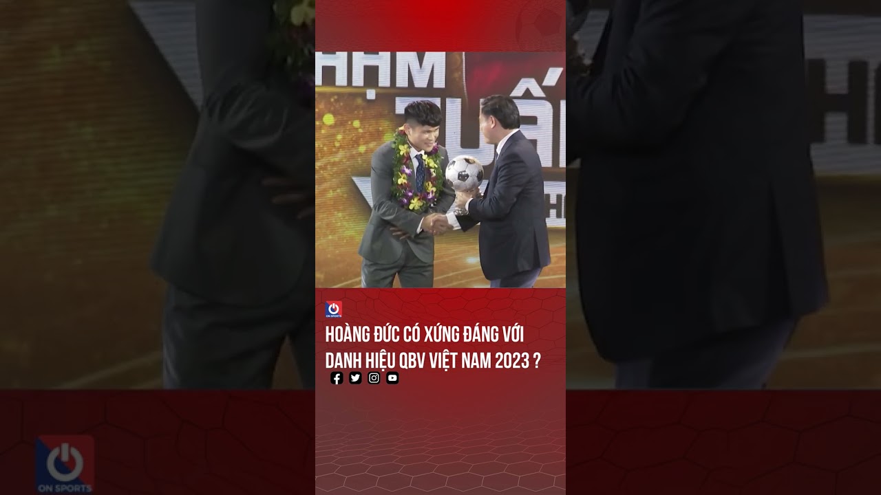 Hoàng Đức có xứng đáng với danh hiệu QBV Việt Nam 2023?