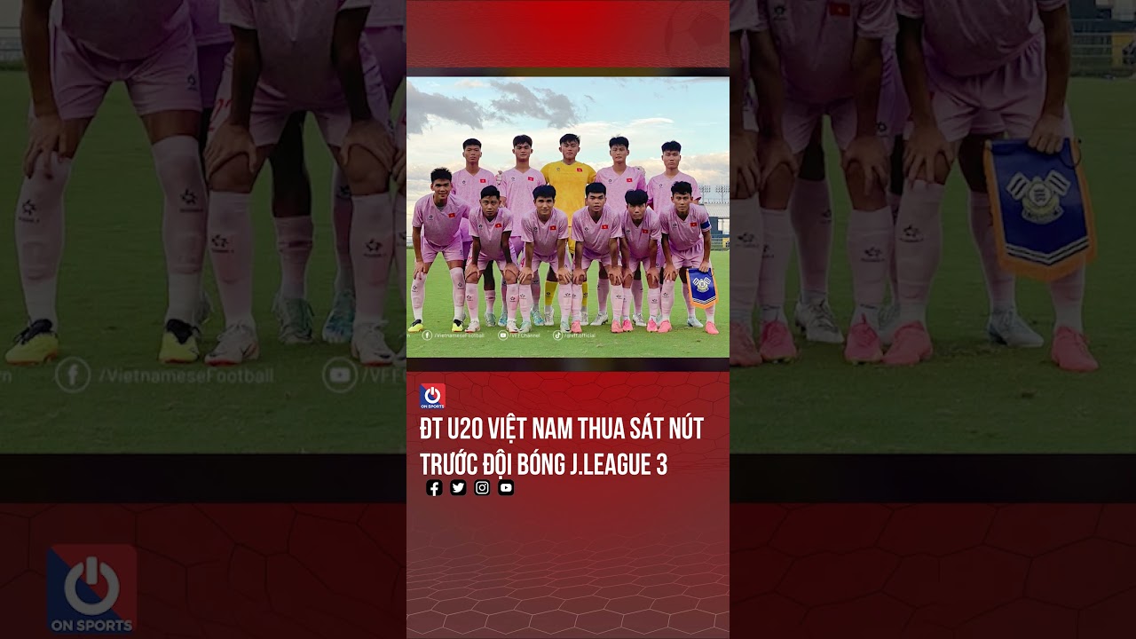 ĐT U20 Việt Nam thua sát nút trước đội bóng J.League 3