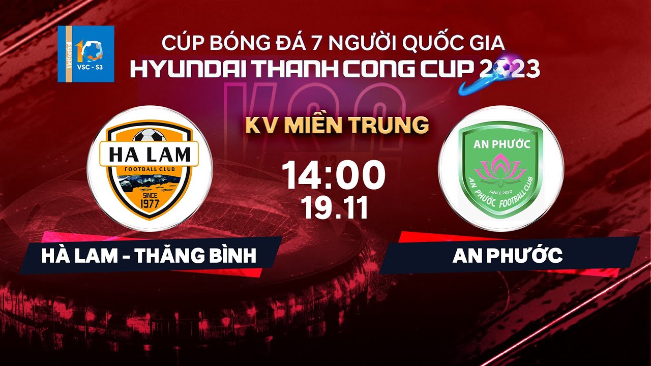 🔴Trực tiếp: Hà Lam Thăng Bình - An Phước | Cúp BĐ 7 người QG Hyundai Thanh Cong Cup 2023 | VSC-S3