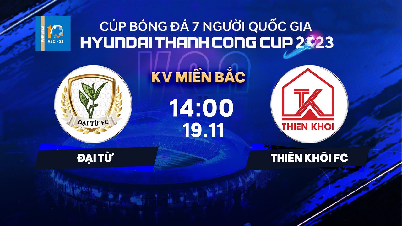 🔴Trực tiếp: Đại Từ - Thiên Khôi | Cúp bóng đá 7 người QG Hyundai Thanh Cong Cup 2023 | VSC-S3