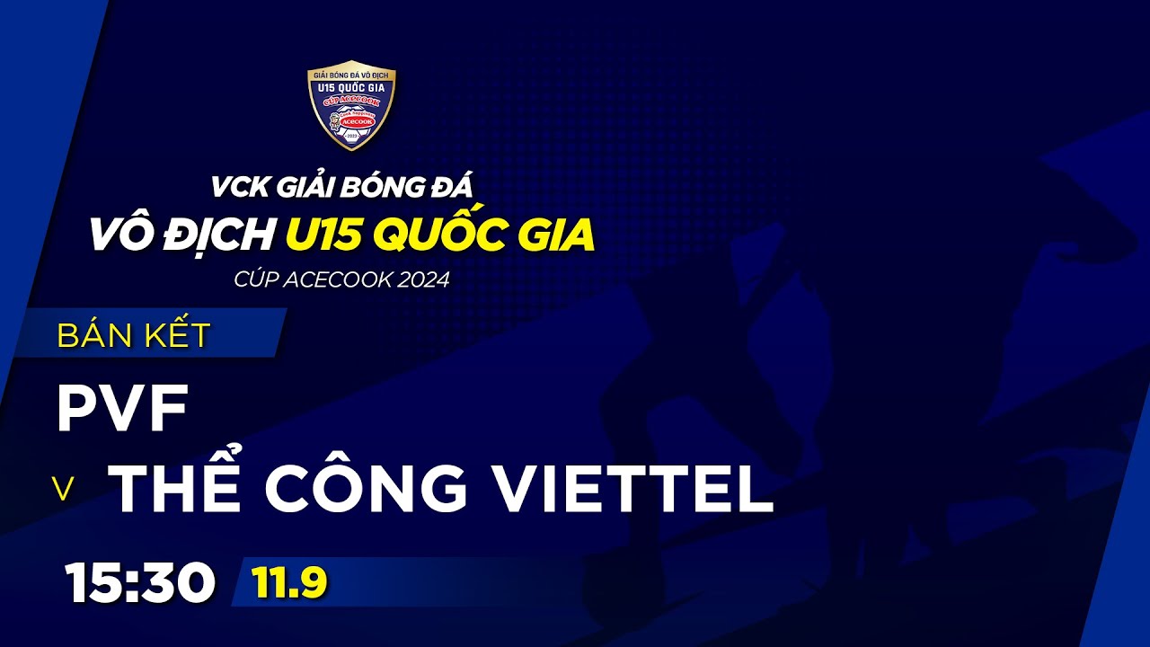 🔴Trực tiếp: PVF vs Thể Công Viettel | Tứ kết GIẢI BÓNG ĐÁ VÔ ĐỊCH U15 QUỐC GIA – CÚP ACECOOK 2024