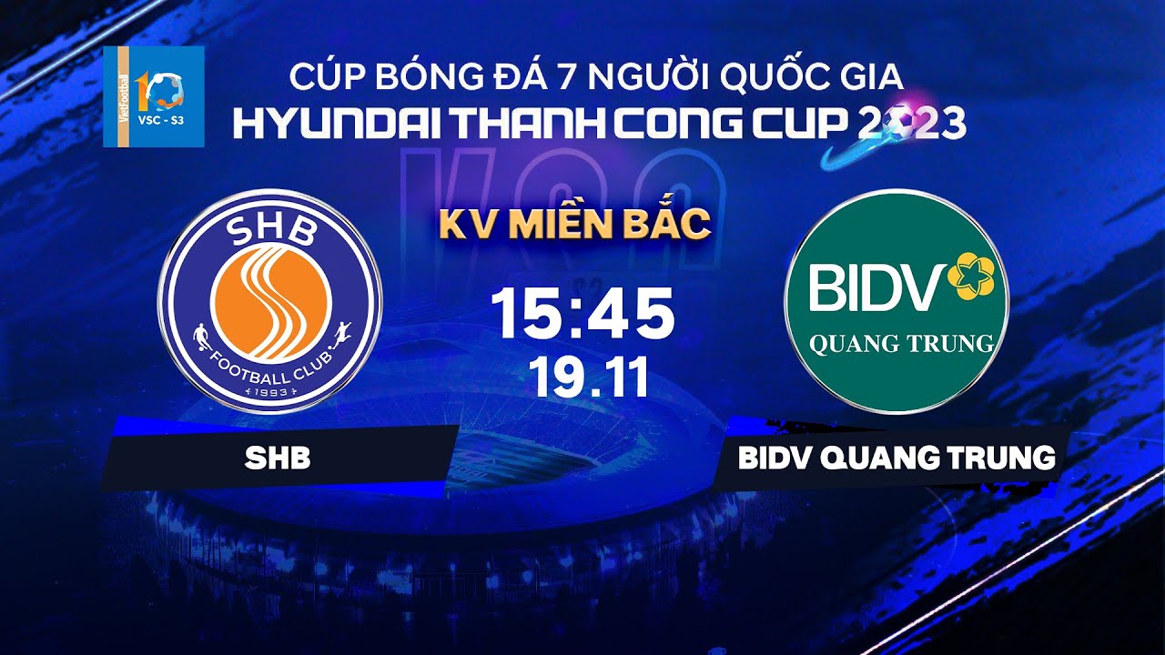 🔴Trực tiếp: SHB - BIDV Quang Trung | Cúp bóng đá 7 người QG Hyundai Thanh Cong Cup 2023 | VSC-S3