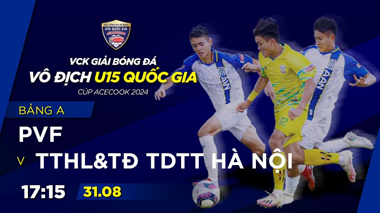 🔴Trực tiếp: PVF vs TTHLTĐ TDTT Hà Nội | VCK GIẢI BÓNG ĐÁ VÔ ĐỊCH U15 QUỐC GIA – CÚP ACECOOK 2024