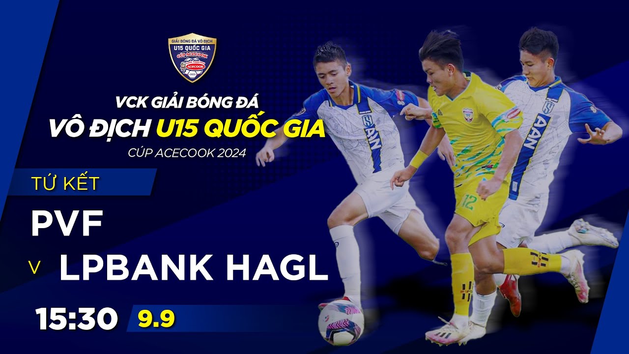 🔴Trực tiếp: PVF vs LPBank HAGL | Tứ kết GIẢI BÓNG ĐÁ VÔ ĐỊCH U15 QUỐC GIA – CÚP ACECOOK 2024