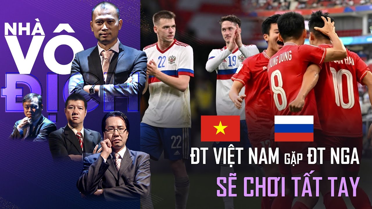 ĐT Việt Nam vs ĐT Nga sẽ chơi tất tay vì hai đội rất khó tìm đối thủ giao hữu |  Nhà vô địch (Full)