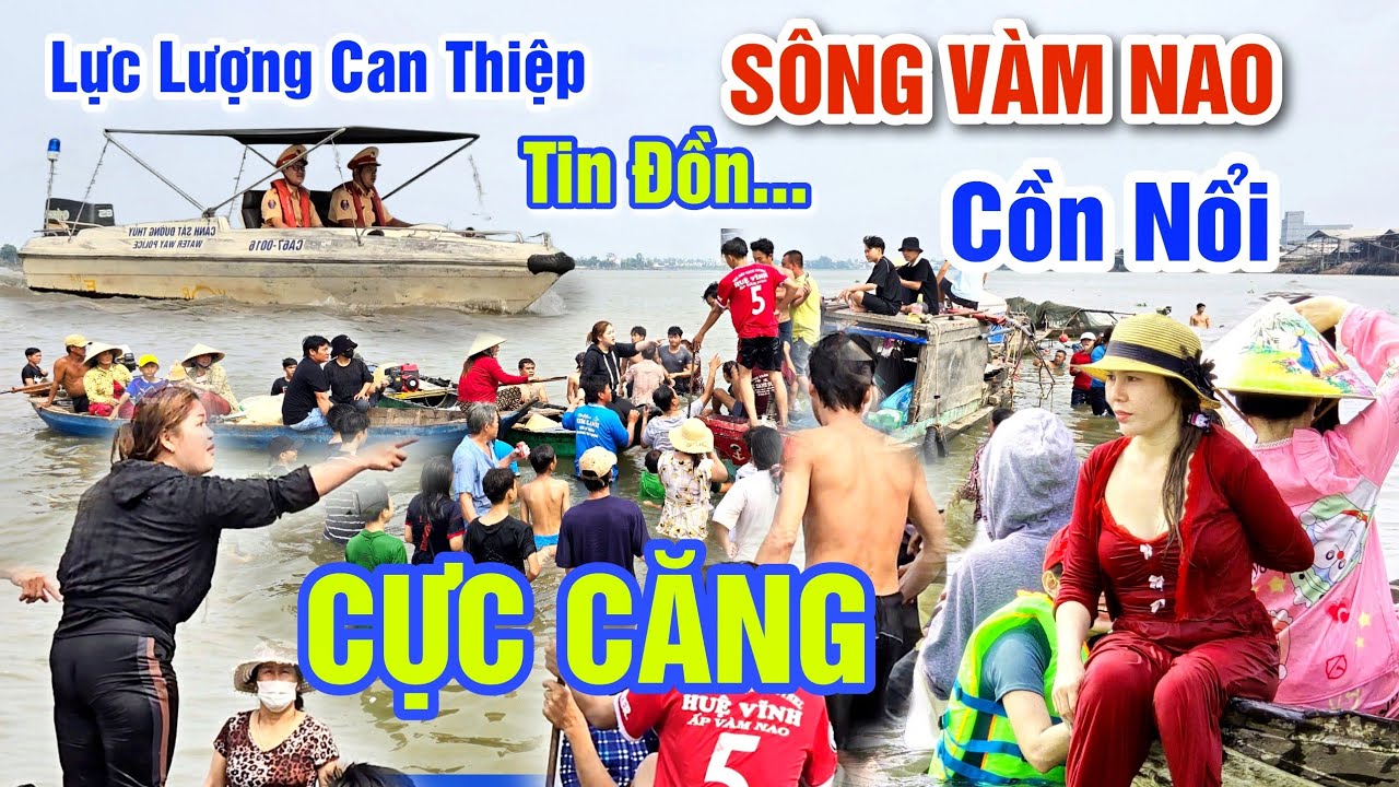 CĂNG QUÁ HÀNG 1000 NGƯỜI KÉO RA CỒN NỔI SÔNG VÀM NAO CHƯA TỪNG THẤY - LỰC LƯỢNG VÀO CUỘC