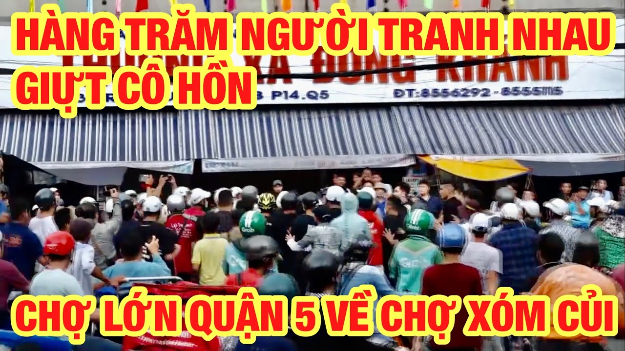 HÀNG TRĂM NGƯỜI TRANH NHAU GIỰT CÔ HỒN QUẬN 5 CHỢ LỚN VỀ CHỢ XÓM CỦI