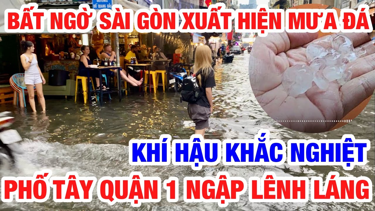 BẤT NGỜ SÀI GÒN MƯA ĐÁ NHIỀU ĐƯỜNG TRUNG TÂM NGẬP SAU CƠN MƯA CUỐI TUẦN