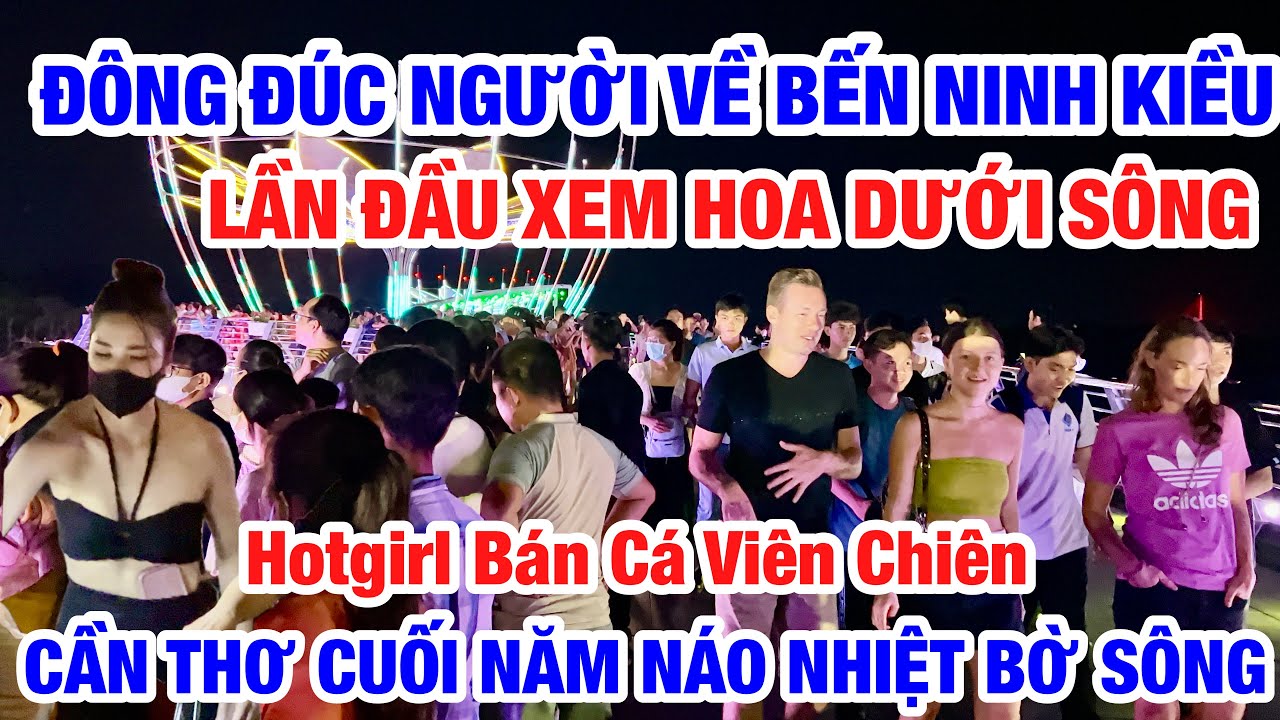 ĐÔNG ĐÚC NGƯỜI ĐỔ VỀ BẾN NINH KIỀU XEM HOA DƯỚI SÔNG