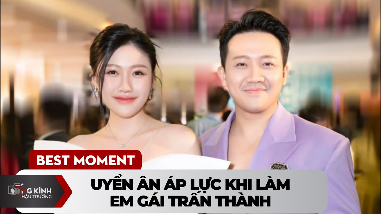 Uyển Ân "áp lực" khi làm "em gái" Trấn Thành