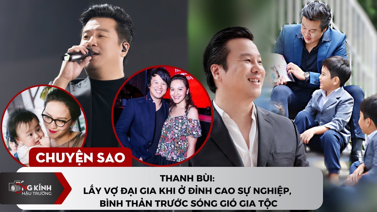 Thanh Bùi: Lấy vợ đại gia khi ở đỉnh cao sự nghiệp, bình thản trước sóng gió gia tộc