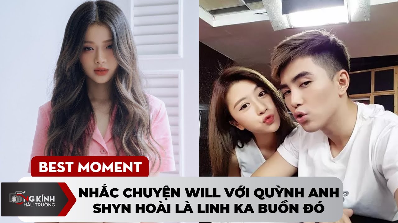 Nhắc chuyện Will với Quỳnh Anh Shyn hoài là Linh Ka buồn đó