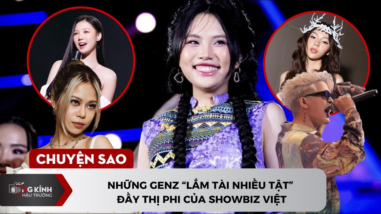 Những GenZ "lắm tài nhiều tật" đầy thị phi của showbiz Việt