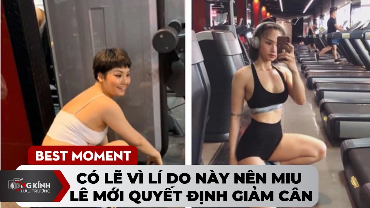 Có lẽ vì lí do này nên Miu Lê mới quyết định giảm cân