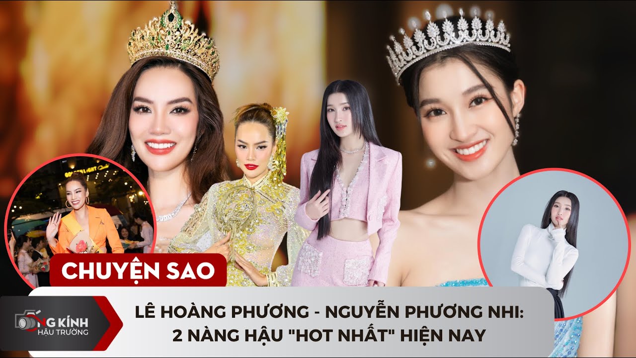 Lê Hoàng Phương - Nguyễn Phương Nhi: 2 nàng hậu "hot nhất" hiện nay khi chinh chiến quốc tế