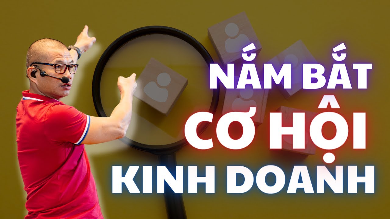 Cơ hội kinh doanh 2024: Cách để nắm bắt đúng thời cơ tránh bỏ lỡ cơ hội vàng| Phạm Thành Long