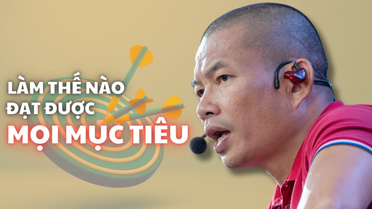 Làm thế nào để đạt được MỌI MỤC TIÊU trong cuộc sống Full | Phạm Thành Long